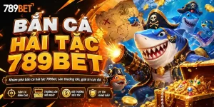 Bắn Cá 789bet: Bắn cá hải tặc 789bet khám phá phần thưởng cực lớn hàng ngày